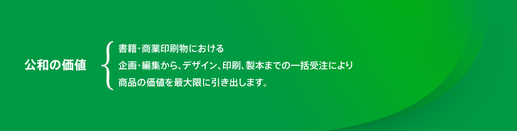 書籍・商業印刷物における企画・編集から、デザイン、印刷、製本までの一括受注により商品の価値を最大限に引き出します。